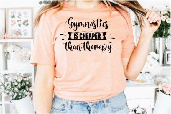 Gymnastics is Cheaper Than Therapy: T-Shirt Designs and Graphics